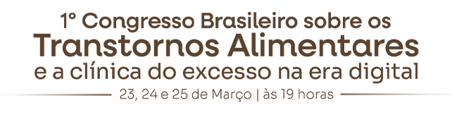 1º Congresso Brasileiro sobre os Transtornos Alimentares e a Clínica do Excesso na Era Digital