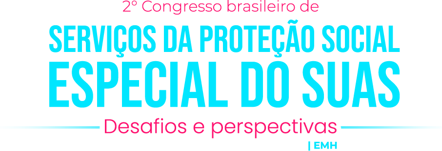 2º Congresso Brasileiro de Serviços da Proteção Social Especial do SUAS: Desafios e Possibilidades
