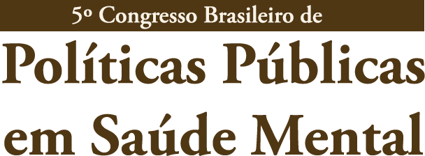 5º Congresso Brasileiro de Políticas Públicas em Saúde Mental 5º Congresso Brasileiro de Políticas Públicas em Saúde Mental