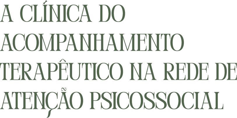 A clínica do acompanhamento terapêutico na rede de atenção psicossocial A clínica do acompanhamento terapêutico na rede de atenção psicossocial