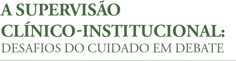 A supervisão clínico-institucional: desafios do cuidado em debate