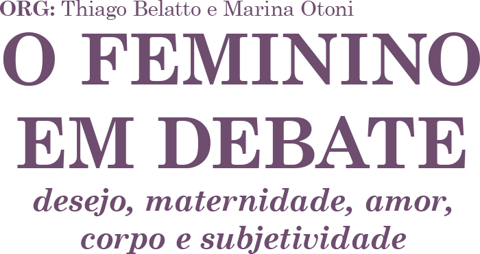O feminino em debate: desejo, maternidade, amor, corpo e subjetividade